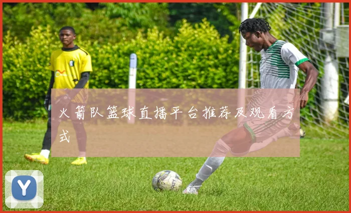 火箭队篮球直播平台推荐及观看方式