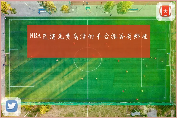 NBA直播免费高清的平台推荐有哪些
