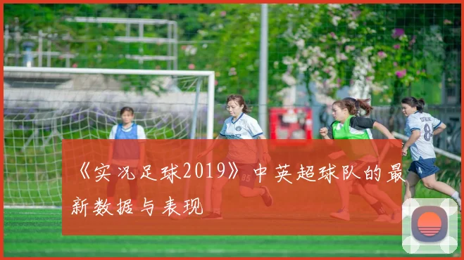 《实况足球2019》中英超球队的最新数据与表现